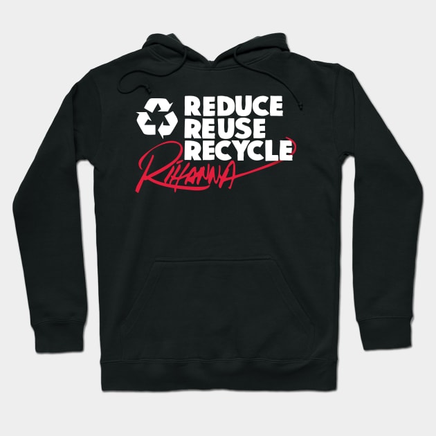 Reduce Reuse Recycle Rihanna (white) Hoodie by innercoma@gmail.com